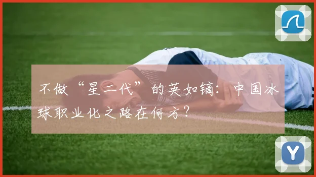 不做“星二代”的英如镝:中国冰球职业化之路在何方?
