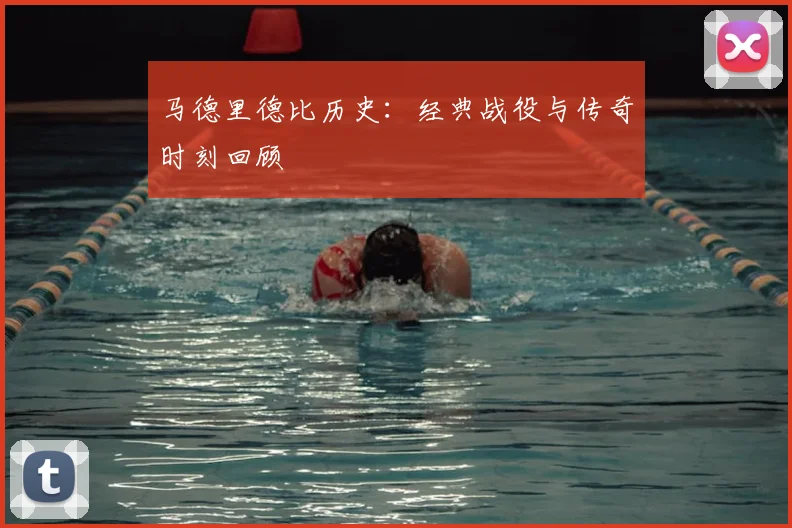 马德里德比历史:经典战役与传奇时刻回顾